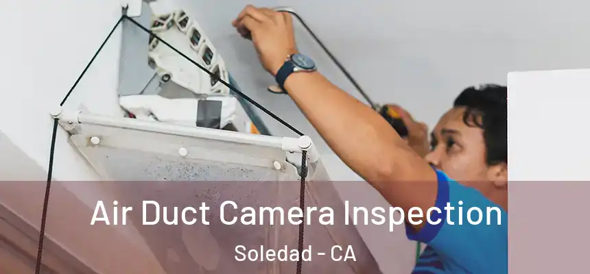 Air Duct Camera Inspection Soledad - CA