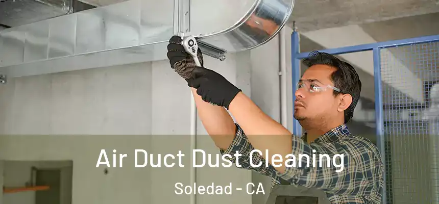 Air Duct Dust Cleaning Soledad - CA