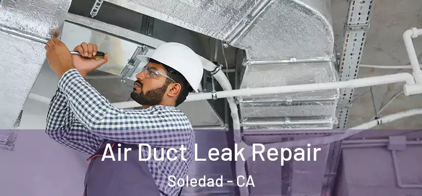 Air Duct Leak Repair Soledad - CA