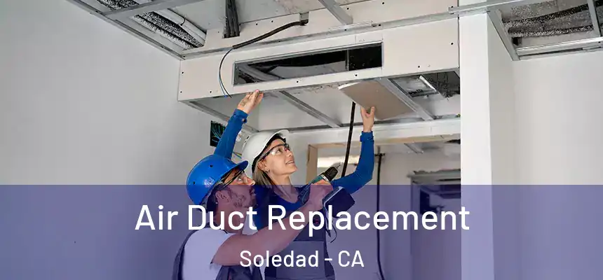 Air Duct Replacement Soledad - CA