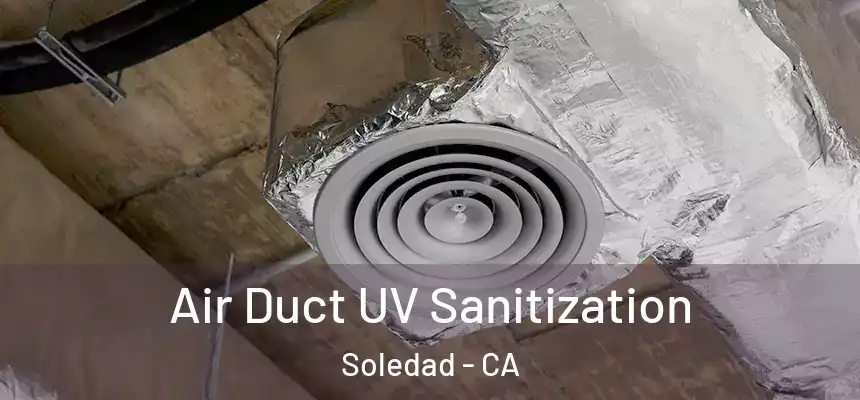 Air Duct UV Sanitization Soledad - CA