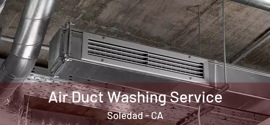 Air Duct Washing Service Soledad - CA