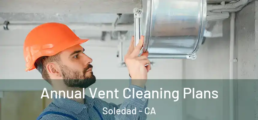 Annual Vent Cleaning Plans Soledad - CA