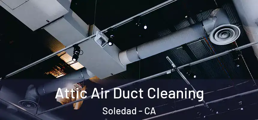 Attic Air Duct Cleaning Soledad - CA