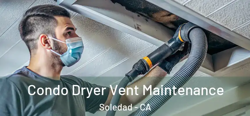 Condo Dryer Vent Maintenance Soledad - CA