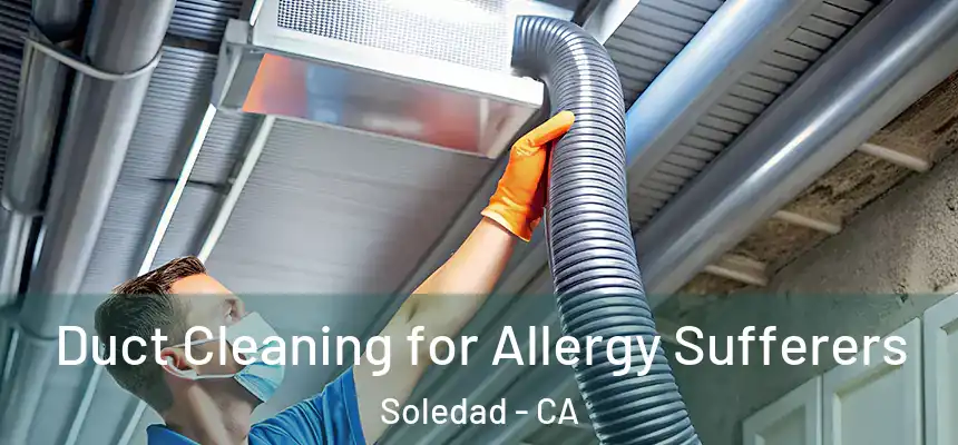  Duct Cleaning for Allergy Sufferers Soledad - CA
