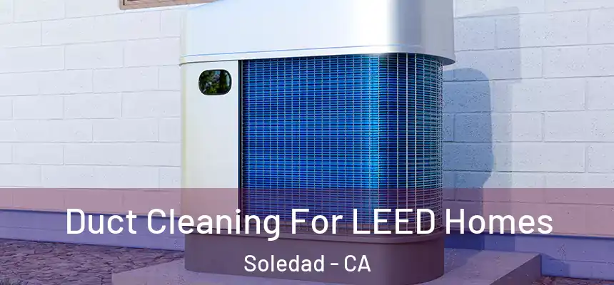  Duct Cleaning For LEED Homes Soledad - CA