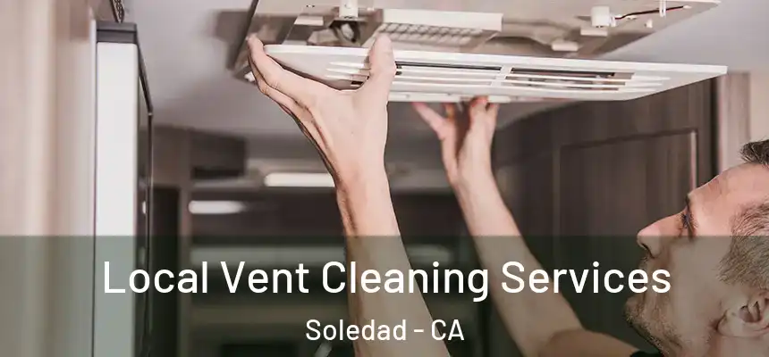 Local Vent Cleaning Services Soledad - CA