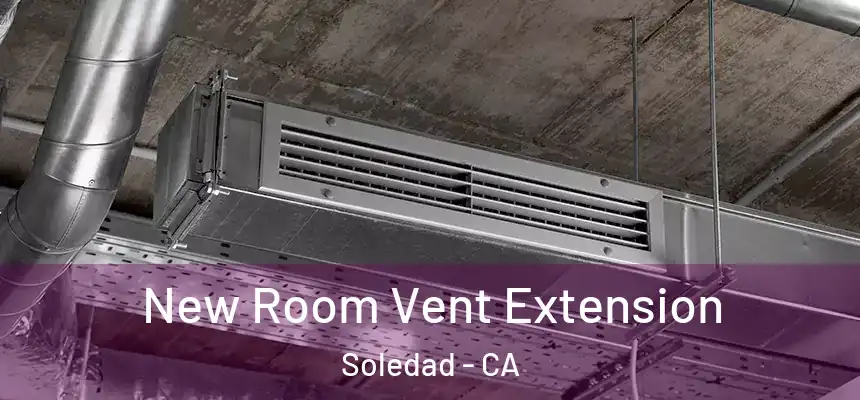  New Room Vent Extension Soledad - CA