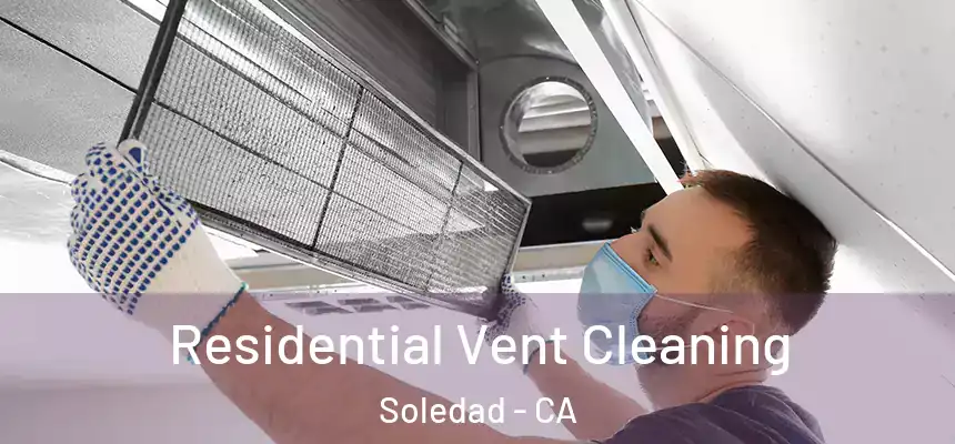 Residential Vent Cleaning Soledad - CA