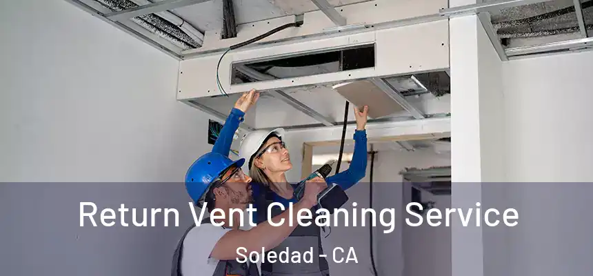 Return Vent Cleaning Service Soledad - CA