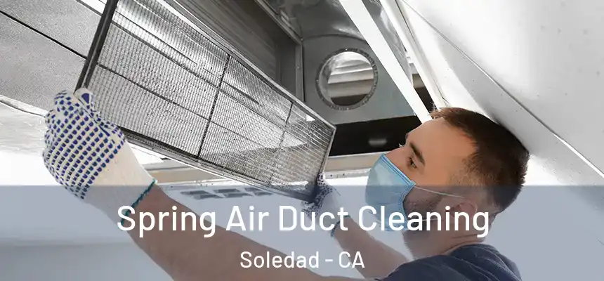 Spring Air Duct Cleaning Soledad - CA