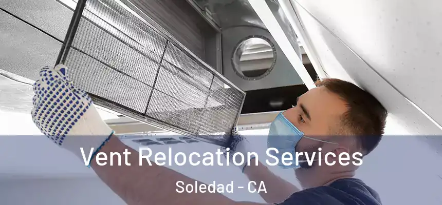 Vent Relocation Services Soledad - CA