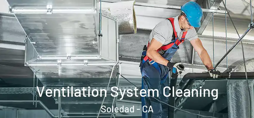  Ventilation System Cleaning Soledad - CA